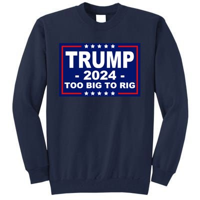 Trump 2024 Too Big To Rig Tall Sweatshirt