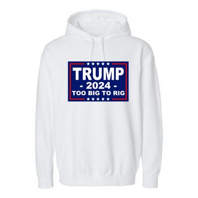 Trump 2024 Too Big To Rig Garment-Dyed Fleece Hoodie