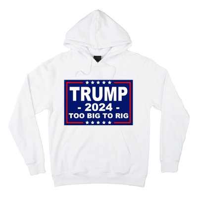 Trump 2024 Too Big To Rig Hoodie