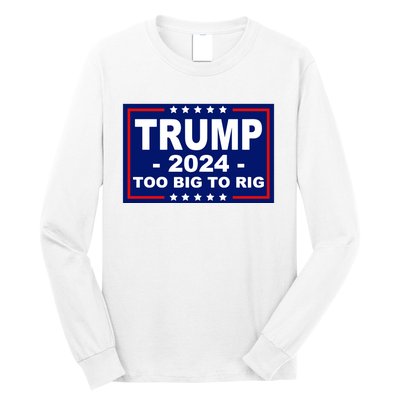 Trump 2024 Too Big To Rig Long Sleeve Shirt