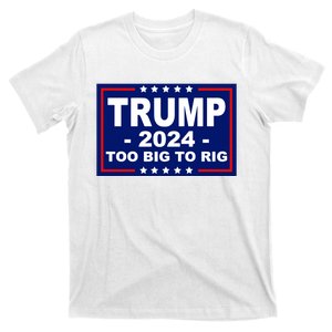 Trump 2024 Too Big To Rig T-Shirt