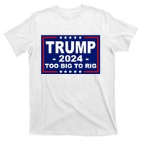 Trump 2024 Too Big To Rig T-Shirt