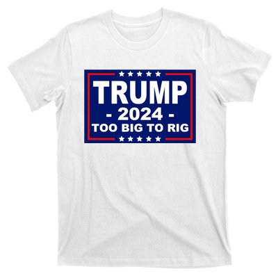 Trump 2024 Too Big To Rig T-Shirt