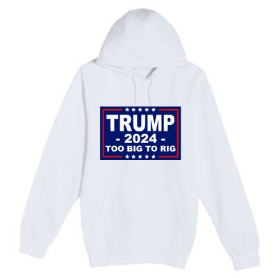 Trump 2024 Too Big To Rig Premium Pullover Hoodie