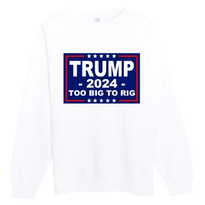 Trump 2024 Too Big To Rig Premium Crewneck Sweatshirt