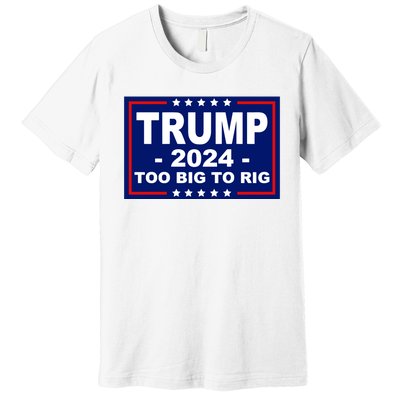 Trump 2024 Too Big To Rig Premium T-Shirt