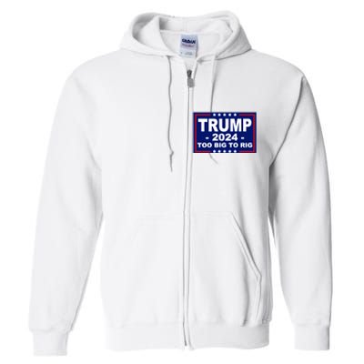 Trump 2024 Too Big To Rig Full Zip Hoodie