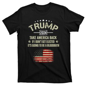 Trump 2024 Take America Back If I Don’T Get Elected It’S Going To Be A Bloodbath T-Shirt