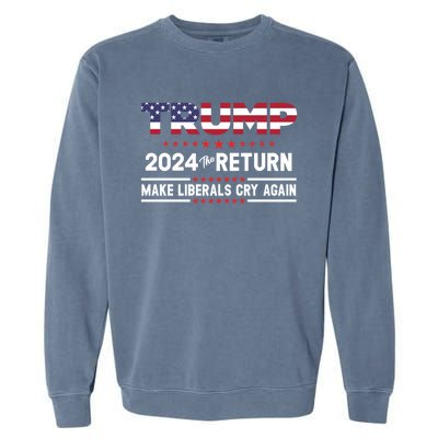 Trump 2024 The Return Make Liberals Cry Again Gift Garment-Dyed Sweatshirt