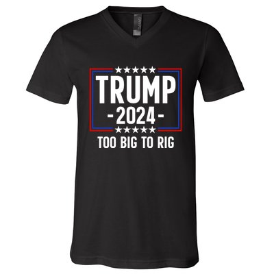 Trump 2024 Too Big To Rig V-Neck T-Shirt