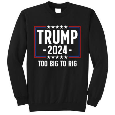 Trump 2024 Too Big To Rig Tall Sweatshirt