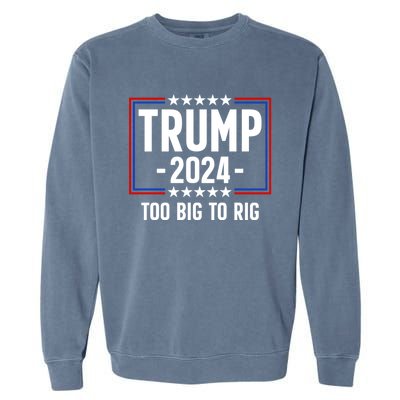 Trump 2024 Too Big To Rig Garment-Dyed Sweatshirt