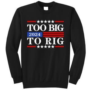 Trump 2024 Too Big To Rig Tall Sweatshirt