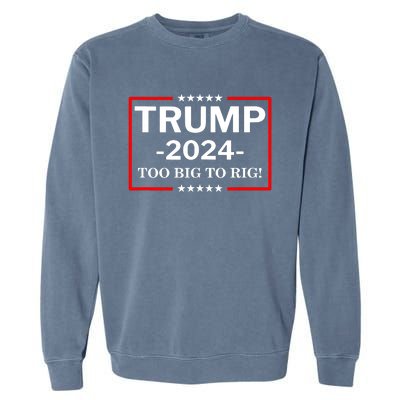 Trump 2024 Too Big To Rig Garment-Dyed Sweatshirt