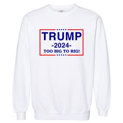 Trump 2024 Too Big To Rig Garment-Dyed Sweatshirt