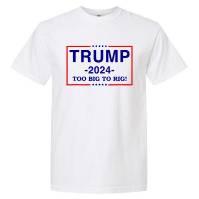 Trump 2024 Too Big To Rig Garment-Dyed Heavyweight T-Shirt