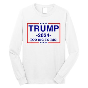 Trump 2024 Too Big To Rig Long Sleeve Shirt