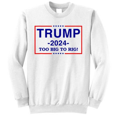 Trump 2024 Too Big To Rig Sweatshirt