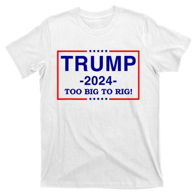 Trump 2024 Too Big To Rig T-Shirt