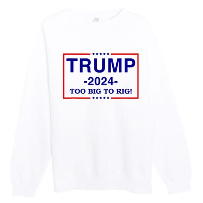 Trump 2024 Too Big To Rig Premium Crewneck Sweatshirt