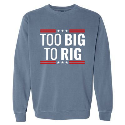 Trump 2024 Too Big To Rig Garment-Dyed Sweatshirt