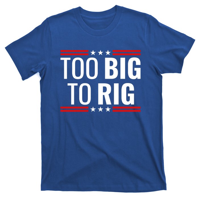 Trump 2024 Too Big To Rig T-Shirt