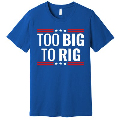 Trump 2024 Too Big To Rig Premium T-Shirt