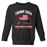 Trump 2024 The Return Make Liberals Cry Again Toddler Sweatshirt