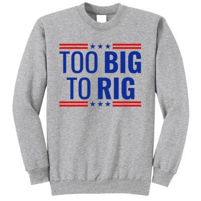 Trump 2024 Too Big To Rig Tall Sweatshirt