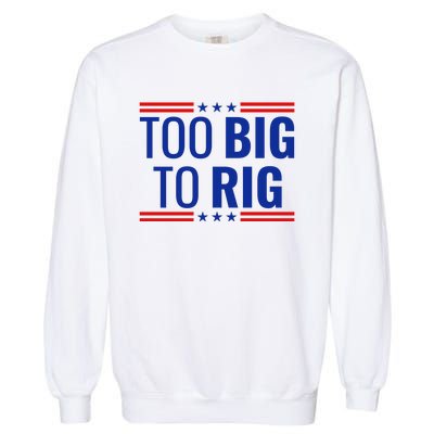 Trump 2024 Too Big To Rig Garment-Dyed Sweatshirt