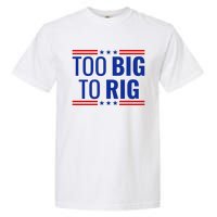 Trump 2024 Too Big To Rig Garment-Dyed Heavyweight T-Shirt