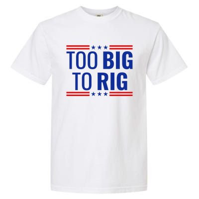 Trump 2024 Too Big To Rig Garment-Dyed Heavyweight T-Shirt