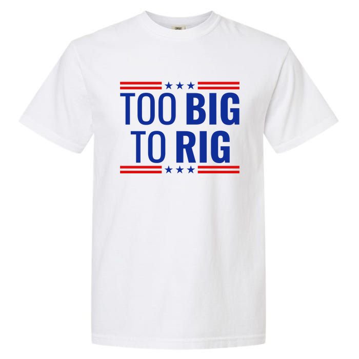 Trump 2024 Too Big To Rig Garment-Dyed Heavyweight T-Shirt