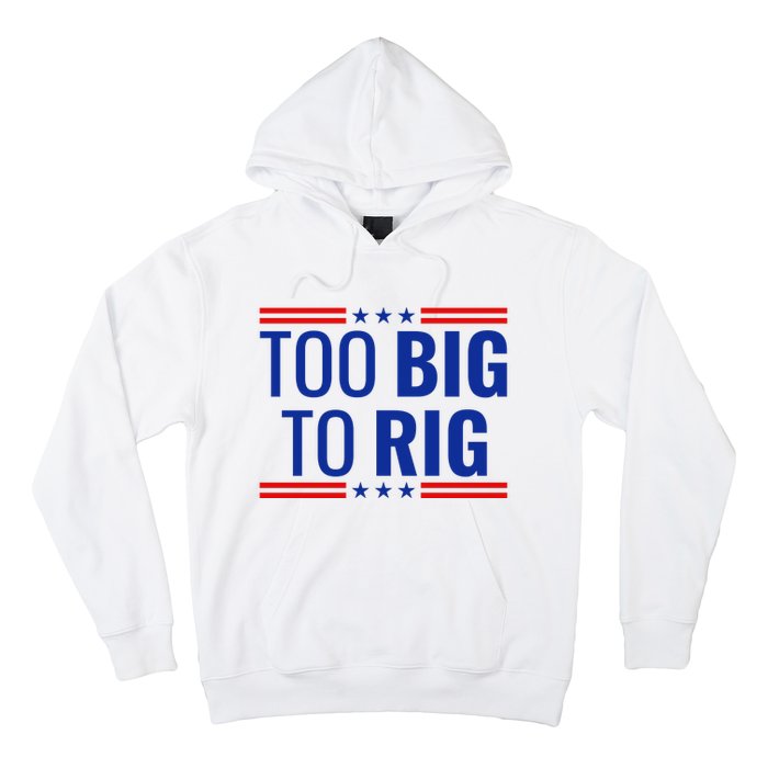 Trump 2024 Too Big To Rig Hoodie