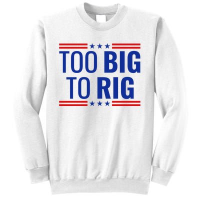 Trump 2024 Too Big To Rig Sweatshirt