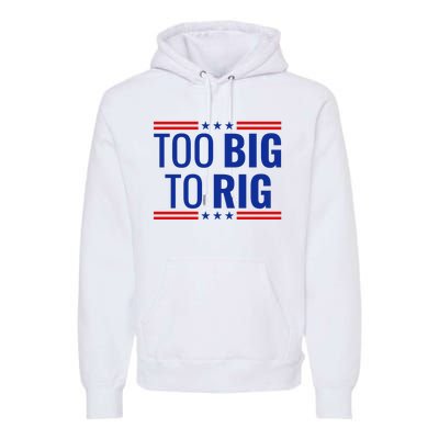 Trump 2024 Too Big To Rig Premium Hoodie