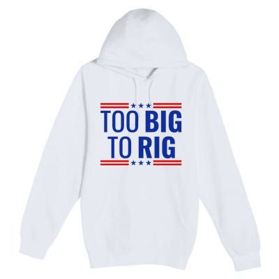 Trump 2024 Too Big To Rig Premium Pullover Hoodie