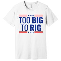 Trump 2024 Too Big To Rig Premium T-Shirt