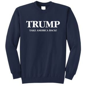 Trump 2024 Take America Back Tall Sweatshirt