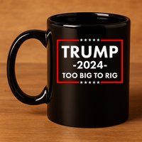 Trump 2024 Too Big To Rig 11oz C Handle Ceramic Mug