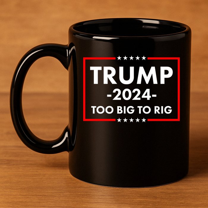 Trump 2024 Too Big To Rig 11oz C Handle Ceramic Mug