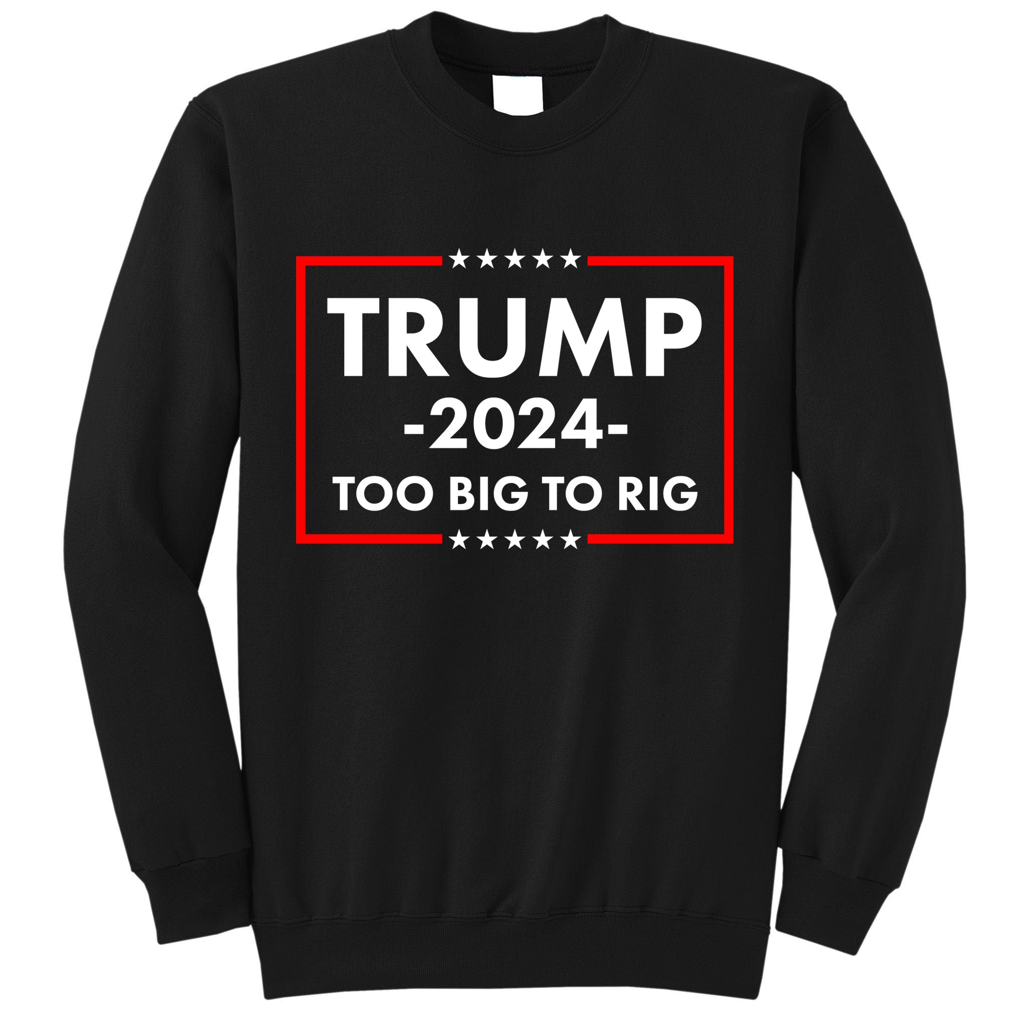 Trump 2024 Too Big To Rig Tall Sweatshirt