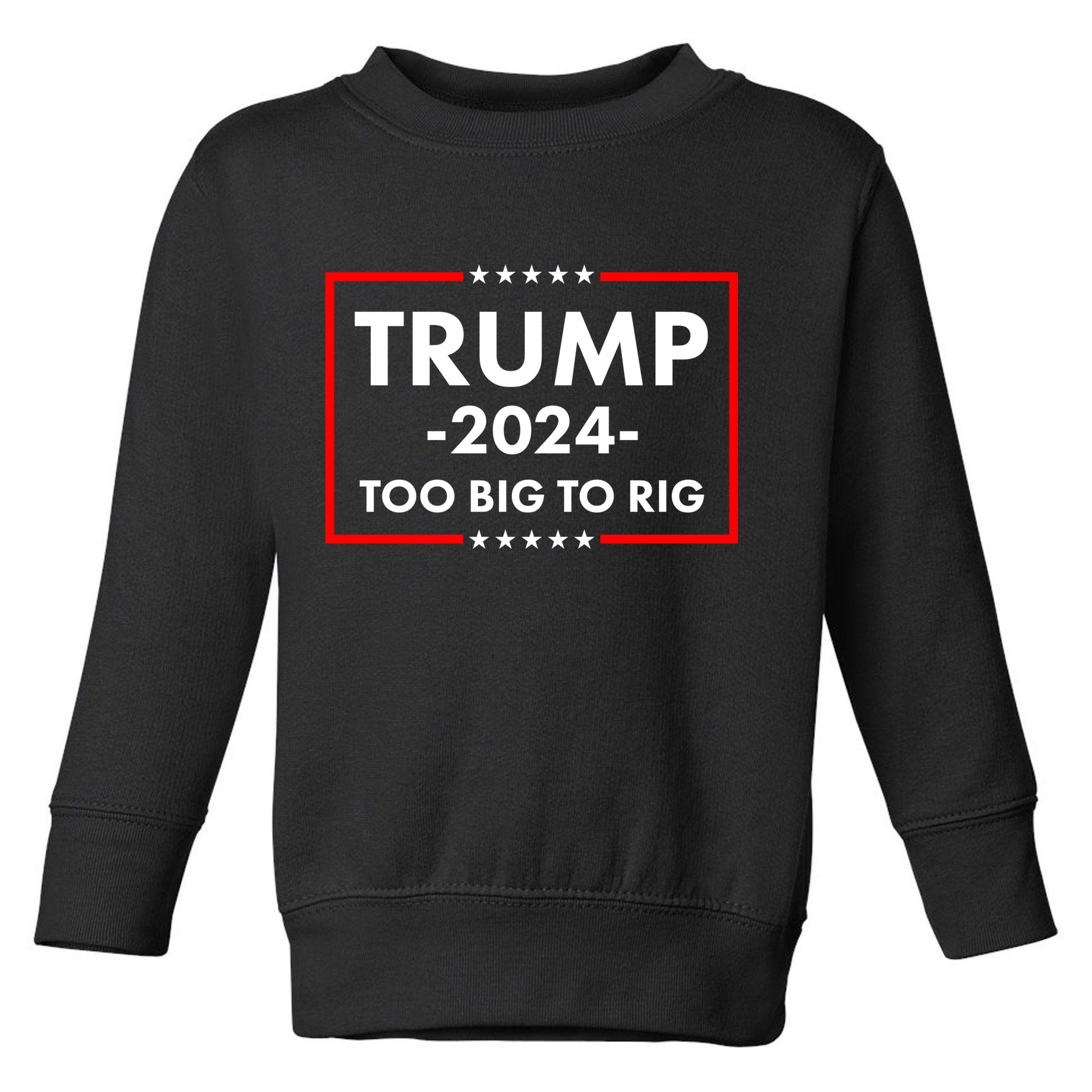 Trump 2024 Too Big To Rig Toddler Sweatshirt