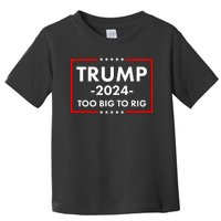 Trump 2024 Too Big To Rig Toddler T-Shirt