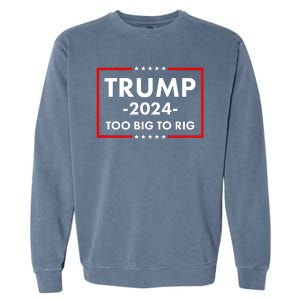 Trump 2024 Too Big To Rig Garment-Dyed Sweatshirt