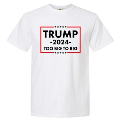 Trump 2024 Too Big To Rig Garment-Dyed Heavyweight T-Shirt