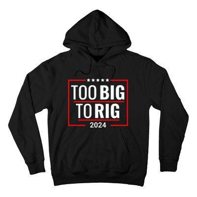 Trump 2024 Too Big To Rig Hoodie