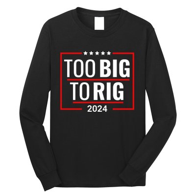 Trump 2024 Too Big To Rig Long Sleeve Shirt