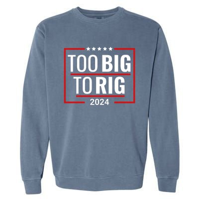 Trump 2024 Too Big To Rig Garment-Dyed Sweatshirt