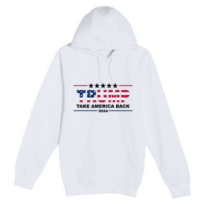 Trump 2024 Take America Back Usa Premium Pullover Hoodie